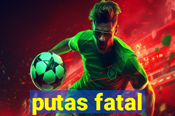putas fatal